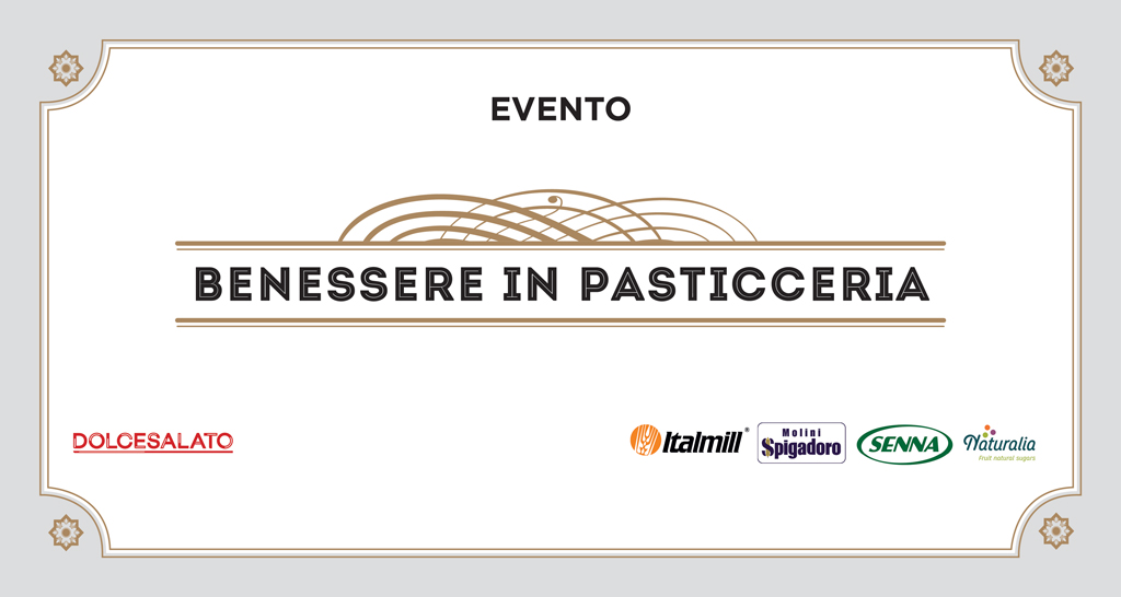 Evento Benessere in Pasticceria. Dolcesalato, Italmill, Molini Spigadoro, Senna, Naturalia.